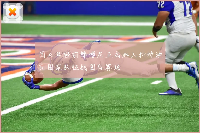 国米年轻前锋博尼正式加入科特迪瓦国家队征战国际赛场