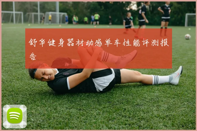 舒华健身器材动感单车性能评测报告